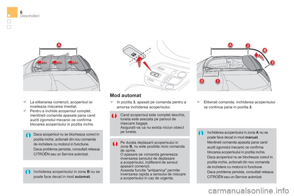 CITROEN DS3 CABRIO 2017 Ghiduri De Utilizare (in Romanian) Deschideri6
DS3-Cabrio_ro_Chap02_ouvertures_ed02-2015
Mod automat
In pozitia 3 , apasati pe comanda pentru a
amorsa inchiderea acoperisului.
Cand acoperisul este complet deschis,
lu CITROEN DS3 CABRIO 2017 Ghiduri De Utilizare (in Romanian) Deschideri6
DS3-Cabrio_ro_Chap02_ouvertures_ed02-2015
Mod automat
In pozitia 3 , apasati pe comanda pentru a
amorsa inchiderea acoperisului.
Cand acoperisul este complet deschis,
lu