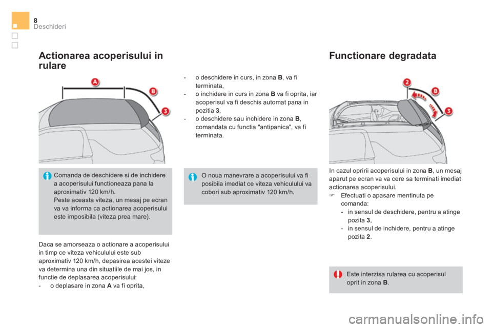 CITROEN DS3 CABRIO 2017 Ghiduri De Utilizare (in Romanian) Deschideri8
DS3-Cabrio_ro_Chap02_ouvertures_ed02-2015
Actionarea acoperisului in
rulare
Daca se amorseaza o actionare a acoperisului
in timp ce viteza vehiculului este sub
aproximativ 120 km/ CITROEN DS3 CABRIO 2017 Ghiduri De Utilizare (in Romanian) Deschideri8
DS3-Cabrio_ro_Chap02_ouvertures_ed02-2015
Actionarea acoperisului in
rulare
Daca se amorseaza o actionare a acoperisului
in timp ce viteza vehiculului este sub
aproximativ 120 km/