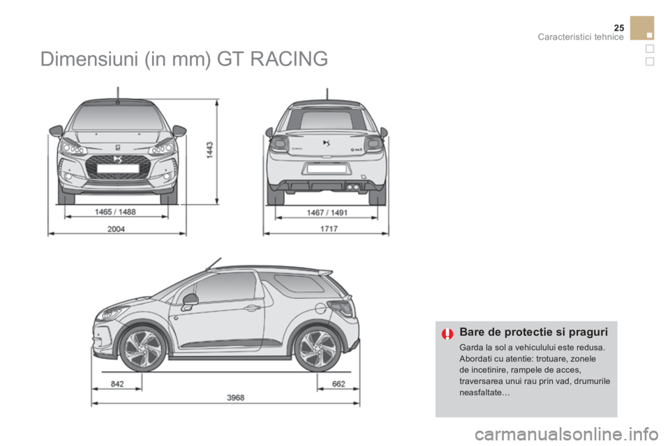 CITROEN DS3 CABRIO 2017 Ghiduri De Utilizare (in Romanian) 25Caracteristici tehnice
DS3-Cabrio_ro_Chap10_caracteristiques_ed02-2015
Dimensiuni (in mm) GT RACING
Bare de protectie si praguri
Garda la sol a vehiculului este redusa. Abordati cu atentie: CITROEN DS3 CABRIO 2017 Ghiduri De Utilizare (in Romanian) 25Caracteristici tehnice
DS3-Cabrio_ro_Chap10_caracteristiques_ed02-2015
Dimensiuni (in mm) GT RACING
Bare de protectie si praguri
Garda la sol a vehiculului este redusa. Abordati cu atentie: