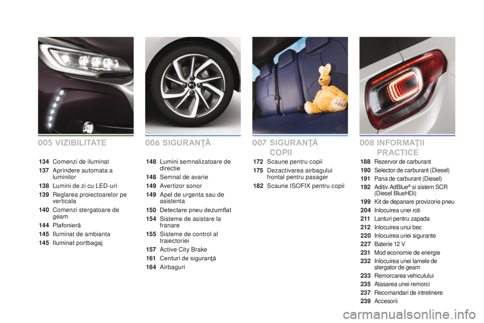 CITROEN DS3 CABRIO 2017 Ghiduri De Utilizare (in Romanian) DS3_ro_Chap00a_sommaire_ed02-2015
SIGURANŢĂI N FO R M AŢ I I
PR ACTICE
SIGURANŢĂ
C
oPII
172 Scaune pentru copii
17 5
De
zactivarea airbagului
frontal pentru pasager
182
Sc
aune ISOFIX pe CITROEN DS3 CABRIO 2017 Ghiduri De Utilizare (in Romanian) DS3_ro_Chap00a_sommaire_ed02-2015
SIGURANŢĂI N FO R M AŢ I I
PR ACTICE
SIGURANŢĂ
C
oPII
172 Scaune pentru copii
17 5
De
zactivarea airbagului
frontal pentru pasager
182
Sc
aune ISOFIX pe