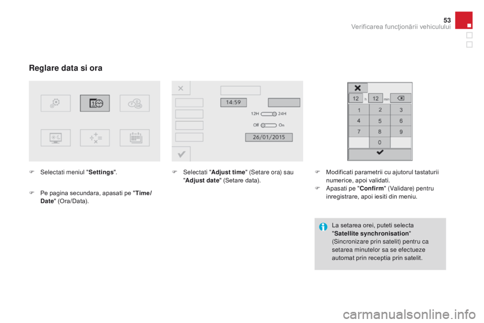 CITROEN DS3 CABRIO 2017 Ghiduri De Utilizare (in Romanian) 53
DS3_ro_Chap01_controle-de-marche_ed02-2015
Reglare data si ora
F Selectati meniul "S ettings".
F
Pe pa
gina secundara, apasati pe " Time/
Date " (Ora/Data). F Selec
tati "Adju CITROEN DS3 CABRIO 2017 Ghiduri De Utilizare (in Romanian) 53
DS3_ro_Chap01_controle-de-marche_ed02-2015
Reglare data si ora
F Selectati meniul "S ettings".
F
Pe pa
gina secundara, apasati pe " Time/
Date " (Ora/Data). F Selec
tati "Adju