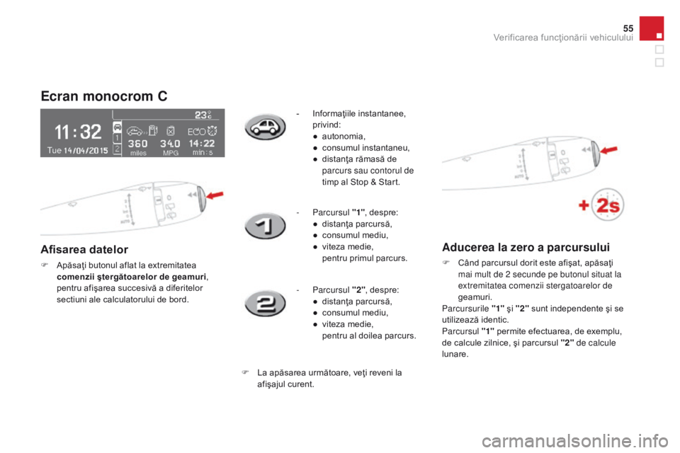 CITROEN DS3 CABRIO 2017 Ghiduri De Utilizare (in Romanian) 55
DS3_ro_Chap01_controle-de-marche_ed02-2015
Ecran monocrom C
Afisarea datelor
F Apăsaţi butonul aflat la extremitatea
comenzii ştergătoarelor de geamuri ,
pentru afişarea succesivă a diferit CITROEN DS3 CABRIO 2017 Ghiduri De Utilizare (in Romanian) 55
DS3_ro_Chap01_controle-de-marche_ed02-2015
Ecran monocrom C
Afisarea datelor
F Apăsaţi butonul aflat la extremitatea
comenzii ştergătoarelor de geamuri ,
pentru afişarea succesivă a diferit