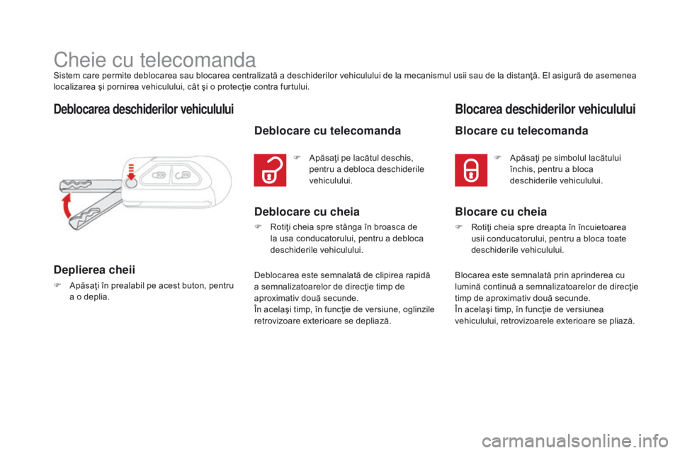 CITROEN DS3 CABRIO 2017 Ghiduri De Utilizare (in Romanian) DS3_ro_Chap02_ouvertures_ed02-2015
Cheie cu telecomandaSistem care permite deblocarea sau blocarea centralizată a deschiderilor vehiculului de la mecanismul usii sau de la distanţă. El asigură de CITROEN DS3 CABRIO 2017 Ghiduri De Utilizare (in Romanian) DS3_ro_Chap02_ouvertures_ed02-2015
Cheie cu telecomandaSistem care permite deblocarea sau blocarea centralizată a deschiderilor vehiculului de la mecanismul usii sau de la distanţă. El asigură de