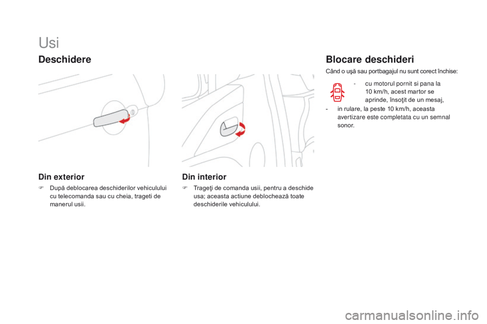 CITROEN DS3 CABRIO 2017 Ghiduri De Utilizare (in Romanian) DS3_ro_Chap02_ouvertures_ed02-2015
Usi
Deschidere
Din exterior
F După deblocarea deschiderilor vehiculului
cu telecomanda sau cu cheia, trageti de
manerul usii.
Din interior
F Trageţi de comanda u CITROEN DS3 CABRIO 2017 Ghiduri De Utilizare (in Romanian) DS3_ro_Chap02_ouvertures_ed02-2015
Usi
Deschidere
Din exterior
F După deblocarea deschiderilor vehiculului
cu telecomanda sau cu cheia, trageti de
manerul usii.
Din interior
F Trageţi de comanda u