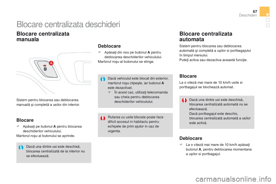 CITROEN DS3 CABRIO 2017 Ghiduri De Utilizare (in Romanian) 67
DS3_ro_Chap02_ouvertures_ed02-2015
Sistem pentru blocarea sau deblocarea
manuală şi completă a usilor din interior.
Blocare centralizata deschideri
Blocare centralizata
manuala
Deblocare
F ApÄ CITROEN DS3 CABRIO 2017 Ghiduri De Utilizare (in Romanian) 67
DS3_ro_Chap02_ouvertures_ed02-2015
Sistem pentru blocarea sau deblocarea
manuală şi completă a usilor din interior.
Blocare centralizata deschideri
Blocare centralizata
manuala
Deblocare
F ApÄ