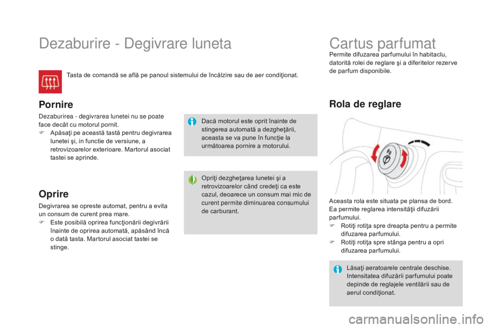 CITROEN DS3 CABRIO 2017 Ghiduri De Utilizare (in Romanian) DS3_ro_Chap03_confort_ed02-2015
Dezaburire - Degivrare luneta
Tasta de comandă se află pe panoul sistemului de încălzire sau de aer condiţionat.
Pornire
Dezaburirea - degivrarea lunetei nu se poa CITROEN DS3 CABRIO 2017 Ghiduri De Utilizare (in Romanian) DS3_ro_Chap03_confort_ed02-2015
Dezaburire - Degivrare luneta
Tasta de comandă se află pe panoul sistemului de încălzire sau de aer condiţionat.
Pornire
Dezaburirea - degivrarea lunetei nu se poa