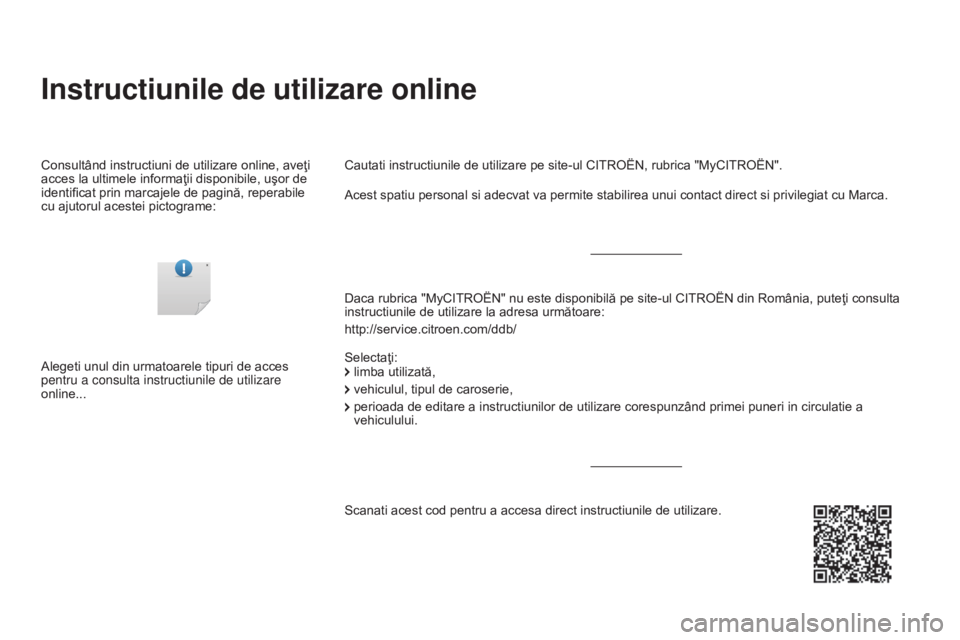 CITROEN DS3 CABRIO 2016  Ghiduri De Utilizare (in Romanian) DS3_ro_Chap00_couv-debut_ed01-2015
Instructiunile de utilizare online
Daca rubrica "MyCITROËN" nu este disponibilă pe site-ul CITROËN din România, puteţi consulta 
instructiunile de utili