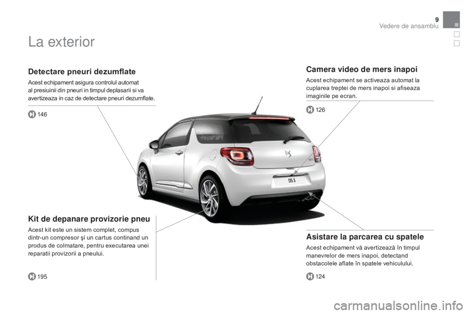 CITROEN DS3 CABRIO 2016  Ghiduri De Utilizare (in Romanian) 9
DS3_ro_Chap00b_vue-ensemble_ed01-2015
Detectare pneuri dezumflate
Acest echipament asigura controlul automat 
al presiuinii din pneuri in timpul deplasarii si va 
avertizeaza in caz de detectare pne