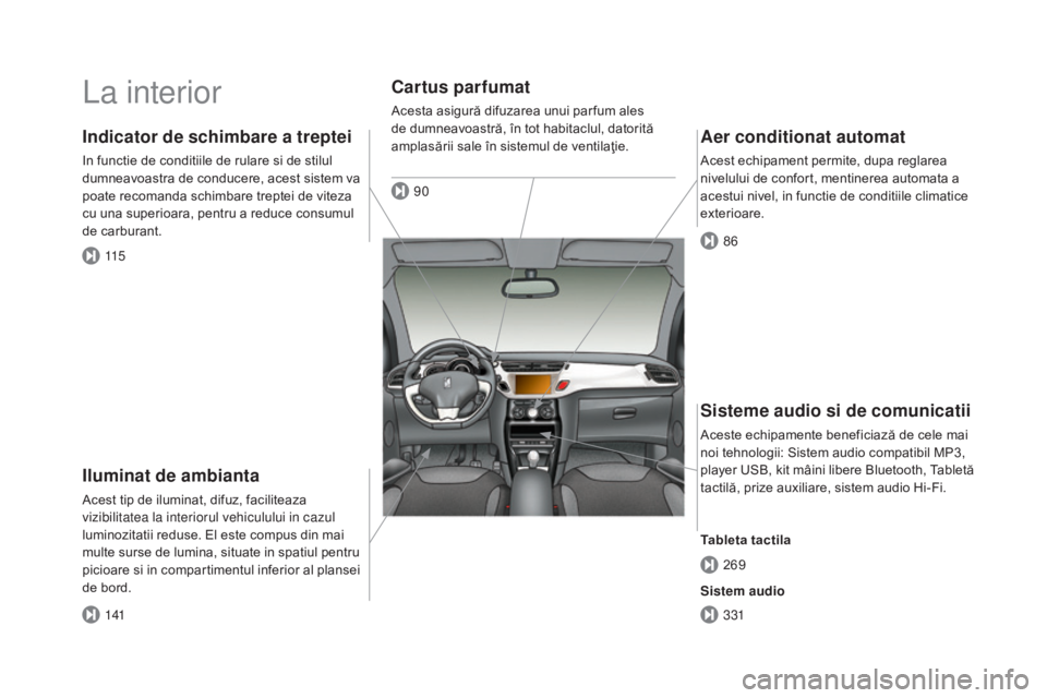 CITROEN DS3 CABRIO 2016 Ghiduri De Utilizare (in Romanian) DS3_ro_Chap00b_vue-ensemble_ed01-2015
La interior
Iluminat de ambianta
Acest tip de iluminat, difuz, faciliteaza
vizibilitatea la interiorul vehiculului in cazul
luminozitatii reduse. El este compus CITROEN DS3 CABRIO 2016 Ghiduri De Utilizare (in Romanian) DS3_ro_Chap00b_vue-ensemble_ed01-2015
La interior
Iluminat de ambianta
Acest tip de iluminat, difuz, faciliteaza
vizibilitatea la interiorul vehiculului in cazul
luminozitatii reduse. El este compus