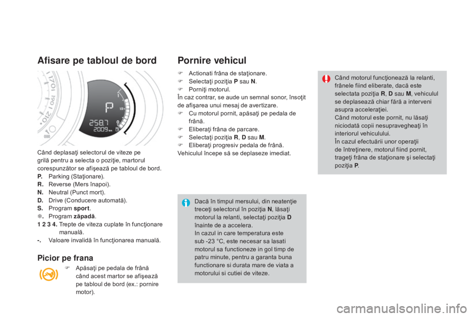 CITROEN DS3 CABRIO 2016 Ghiduri De Utilizare (in Romanian) DS3_ro_Chap04_conduite_ed01-2015
Când deplasaţi selectorul de viteze pe
grilă pentru a selecta o poziţie, martorul
corespunzător se afişează pe tabloul de bord.
P.
P
arking (Staţionare).
CITROEN DS3 CABRIO 2016 Ghiduri De Utilizare (in Romanian) DS3_ro_Chap04_conduite_ed01-2015
Când deplasaţi selectorul de viteze pe
grilă pentru a selecta o poziţie, martorul
corespunzător se afişează pe tabloul de bord.
P.
P
arking (Staţionare).