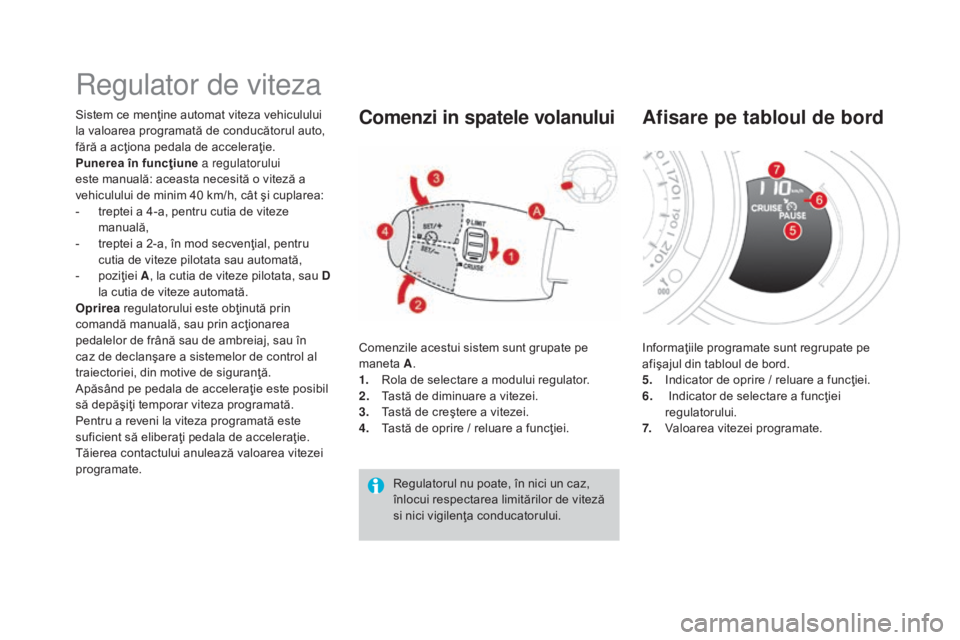 CITROEN DS3 CABRIO 2016 Ghiduri De Utilizare (in Romanian) DS3_ro_Chap04_conduite_ed01-2015
Regulator de viteza
Sistem ce menţine automat viteza vehiculului
la valoarea programată de conducătorul auto,
fără a acţiona pedala de acceleraţie.
Punerea î CITROEN DS3 CABRIO 2016 Ghiduri De Utilizare (in Romanian) DS3_ro_Chap04_conduite_ed01-2015
Regulator de viteza
Sistem ce menţine automat viteza vehiculului
la valoarea programată de conducătorul auto,
fără a acţiona pedala de acceleraţie.
Punerea î