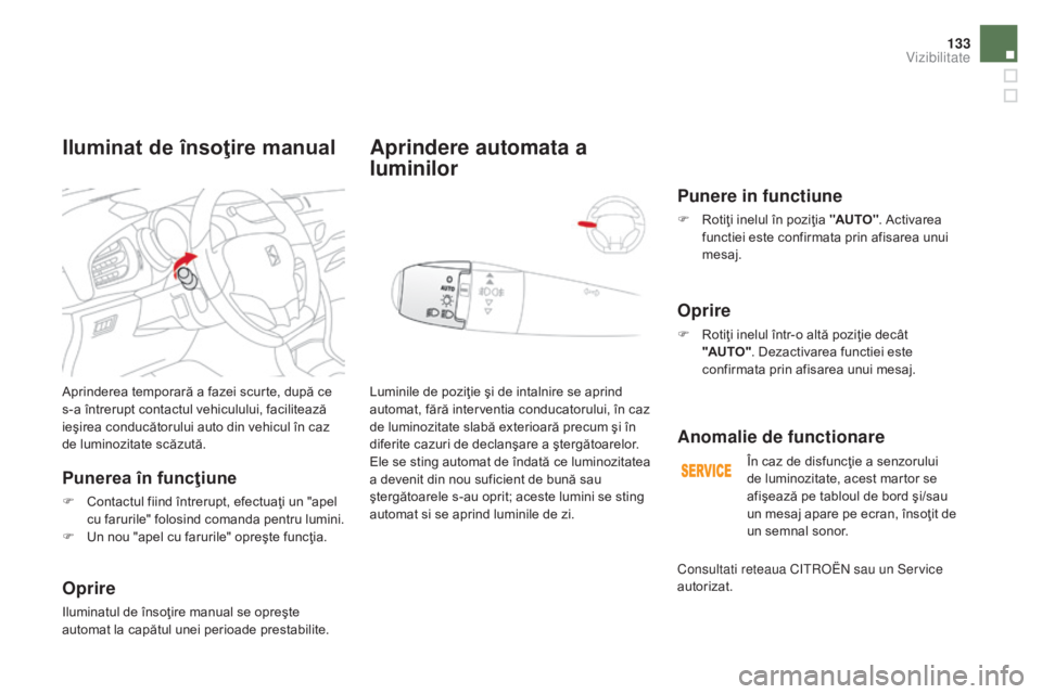 CITROEN DS3 CABRIO 2016 Ghiduri De Utilizare (in Romanian) 133
DS3_ro_Chap05_visibilite_ed01-2015
Aprinderea temporară a fazei scurte, după ce
s-a întrerupt contactul vehiculului, facilitează
ieşirea conducătorului auto din vehicul în caz
de luminoz CITROEN DS3 CABRIO 2016 Ghiduri De Utilizare (in Romanian) 133
DS3_ro_Chap05_visibilite_ed01-2015
Aprinderea temporară a fazei scurte, după ce
s-a întrerupt contactul vehiculului, facilitează
ieşirea conducătorului auto din vehicul în caz
de luminoz