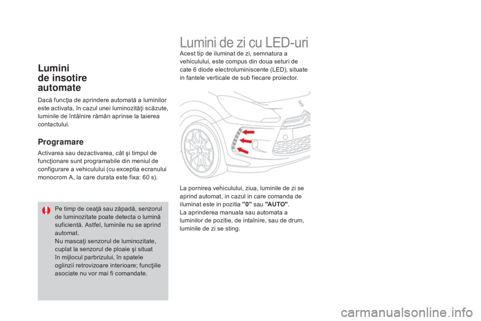 CITROEN DS3 CABRIO 2016 Ghiduri De Utilizare (in Romanian) DS3_ro_Chap05_visibilite_ed01-2015
Lumini de zi cu LED-uriAcest tip de iluminat de zi, semnatura a
vehiculului, este compus din doua seturi de
cate 6 diode electroluminiscente (LED), situate
in fan CITROEN DS3 CABRIO 2016 Ghiduri De Utilizare (in Romanian) DS3_ro_Chap05_visibilite_ed01-2015
Lumini de zi cu LED-uriAcest tip de iluminat de zi, semnatura a
vehiculului, este compus din doua seturi de
cate 6 diode electroluminiscente (LED), situate
in fan