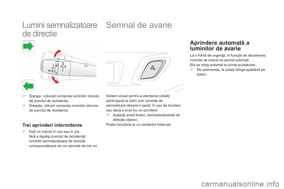 CITROEN DS3 CABRIO 2016 Ghiduri De Utilizare (in Romanian) Lumini semnalizatoare
de directie
F Stanga: coborati comanda luminilor dincolo de punctul de rezistenta.
F
D
reapta: ridicati comanda luminilor dincolo
de punctul de rezistenta.
Trei aprinderi in CITROEN DS3 CABRIO 2016 Ghiduri De Utilizare (in Romanian) Lumini semnalizatoare
de directie
F Stanga: coborati comanda luminilor dincolo de punctul de rezistenta.
F
D
reapta: ridicati comanda luminilor dincolo
de punctul de rezistenta.
Trei aprinderi in