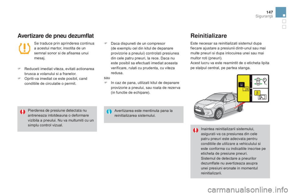 CITROEN DS3 CABRIO 2016 Ghiduri De Utilizare (in Romanian) 147
DS3_ro_Chap06_securite_ed01-2015
Avertizarea este mentinuta pana la
reinitializarea sistemului.
Pierderea de presiune detectata nu
antreneaza intotdeauna o deformare
vizibila a pneului. Nu va m CITROEN DS3 CABRIO 2016 Ghiduri De Utilizare (in Romanian) 147
DS3_ro_Chap06_securite_ed01-2015
Avertizarea este mentinuta pana la
reinitializarea sistemului.
Pierderea de presiune detectata nu
antreneaza intotdeauna o deformare
vizibila a pneului. Nu va m