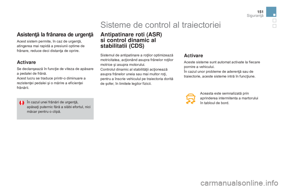CITROEN DS3 CABRIO 2016 Ghiduri De Utilizare (in Romanian) 151
DS3_ro_Chap06_securite_ed01-2015
Asistenţă la frânarea de urgenţă
Acest sistem permite, în caz de urgenţă,
atingerea mai rapidă a presiunii optime de
frânare, reduce deci distanţa de CITROEN DS3 CABRIO 2016 Ghiduri De Utilizare (in Romanian) 151
DS3_ro_Chap06_securite_ed01-2015
Asistenţă la frânarea de urgenţă
Acest sistem permite, în caz de urgenţă,
atingerea mai rapidă a presiunii optime de
frânare, reduce deci distanţa de