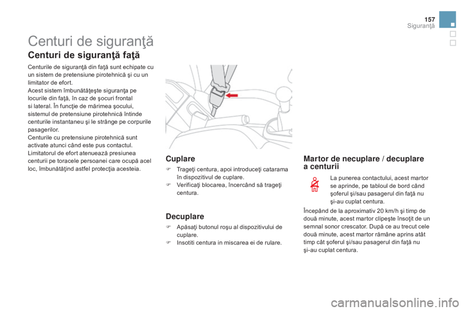 CITROEN DS3 CABRIO 2016 Ghiduri De Utilizare (in Romanian) 157
DS3_ro_Chap06_securite_ed01-2015
Centuri de siguranţă
Centuri de siguranţă faţă
Centurile de siguranţă din faţă sunt echipate cu
un sistem de pretensiune pirotehnică şi cu un
limitat CITROEN DS3 CABRIO 2016 Ghiduri De Utilizare (in Romanian) 157
DS3_ro_Chap06_securite_ed01-2015
Centuri de siguranţă
Centuri de siguranţă faţă
Centurile de siguranţă din faţă sunt echipate cu
un sistem de pretensiune pirotehnică şi cu un
limitat