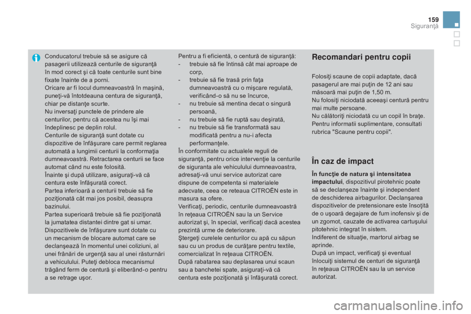 CITROEN DS3 CABRIO 2016 Ghiduri De Utilizare (in Romanian) 159
DS3_ro_Chap06_securite_ed01-2015
Conducatorul trebuie să se asigure că
pasagerii utilizează centurile de siguranţă
în mod corect şi că toate centurile sunt bine
fixate înainte de a por CITROEN DS3 CABRIO 2016 Ghiduri De Utilizare (in Romanian) 159
DS3_ro_Chap06_securite_ed01-2015
Conducatorul trebuie să se asigure că
pasagerii utilizează centurile de siguranţă
în mod corect şi că toate centurile sunt bine
fixate înainte de a por