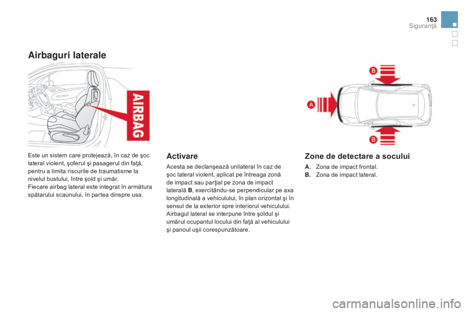 CITROEN DS3 CABRIO 2016 Ghiduri De Utilizare (in Romanian) 163
DS3_ro_Chap06_securite_ed01-2015
Airbaguri laterale
Este un sistem care protejează, în caz de şoc
lateral violent, şoferul şi pasagerul din faţă,
pentru a limita riscurile de traumatisme CITROEN DS3 CABRIO 2016 Ghiduri De Utilizare (in Romanian) 163
DS3_ro_Chap06_securite_ed01-2015
Airbaguri laterale
Este un sistem care protejează, în caz de şoc
lateral violent, şoferul şi pasagerul din faţă,
pentru a limita riscurile de traumatisme