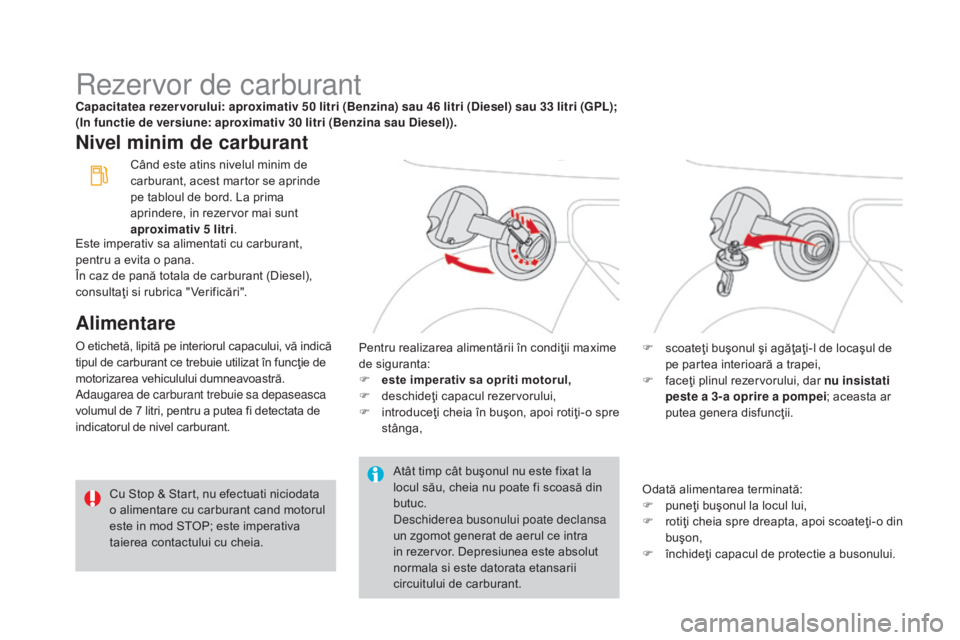CITROEN DS3 CABRIO 2016 Ghiduri De Utilizare (in Romanian) DS3_ro_Chap08_info-pratiques_ed01-2015
Rezervor de carburantCapacitatea rezer vorului: aproximativ 50 litri (Benzina) sau 46 litri (Diesel) sau 33 litri (GPL);
(In functie de versiune: aproximativ 30 CITROEN DS3 CABRIO 2016 Ghiduri De Utilizare (in Romanian) DS3_ro_Chap08_info-pratiques_ed01-2015
Rezervor de carburantCapacitatea rezer vorului: aproximativ 50 litri (Benzina) sau 46 litri (Diesel) sau 33 litri (GPL);
(In functie de versiune: aproximativ 30