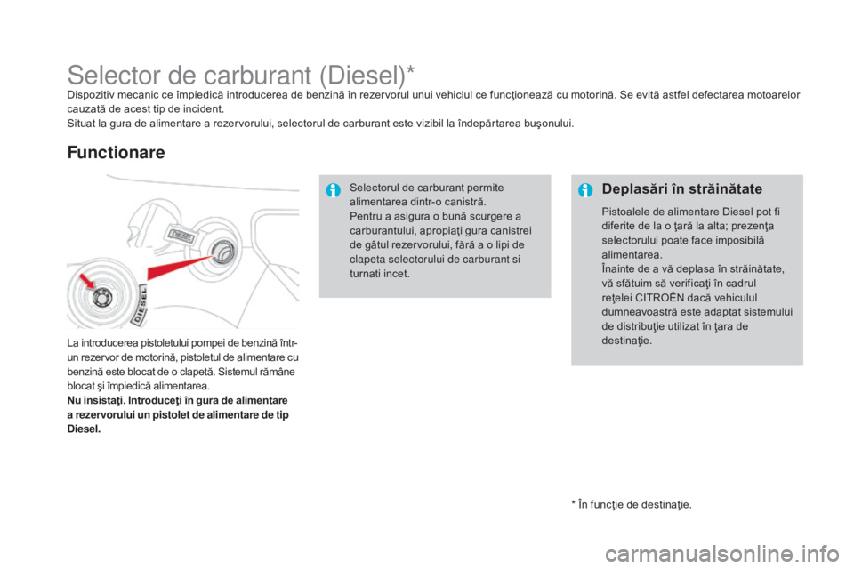 CITROEN DS3 CABRIO 2016 Ghiduri De Utilizare (in Romanian) DS3_ro_Chap08_info-pratiques_ed01-2015
* În funcţie de destinaţie.
Selector de carburant (Diesel)*Dispozitiv mecanic ce împiedică introducerea de benzină în rezervorul unui vehiclul ce funcţio CITROEN DS3 CABRIO 2016 Ghiduri De Utilizare (in Romanian) DS3_ro_Chap08_info-pratiques_ed01-2015
* În funcţie de destinaţie.
Selector de carburant (Diesel)*Dispozitiv mecanic ce împiedică introducerea de benzină în rezervorul unui vehiclul ce funcţio