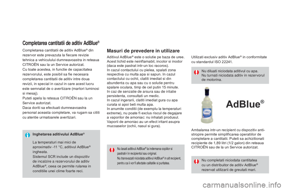 CITROEN DS3 CABRIO 2016 Ghiduri De Utilizare (in Romanian) DS3_ro_Chap08_info-pratiques_ed01-2015
Inghetarea aditivului AdBlue®
Nu lasati aditivul AdBlue® la indemana copiilor si
pastrati-l in recipientul sau original.
Nu transvazati niciodata aditivul AdB CITROEN DS3 CABRIO 2016 Ghiduri De Utilizare (in Romanian) DS3_ro_Chap08_info-pratiques_ed01-2015
Inghetarea aditivului AdBlue®
Nu lasati aditivul AdBlue® la indemana copiilor si
pastrati-l in recipientul sau original.
Nu transvazati niciodata aditivul AdB