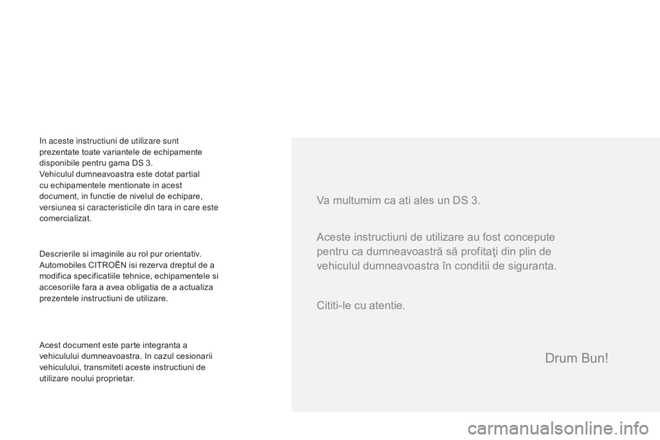 CITROEN DS3 CABRIO 2016  Ghiduri De Utilizare (in Romanian) DS3_ro_Chap00a_sommaire_ed01-2015
Va multumim ca ati ales un DS 3.
Descrierile si imaginile au rol pur orientativ.
Automobiles CITROËN isi rezerva dreptul de a 
modifica specificatiile tehnice, echip