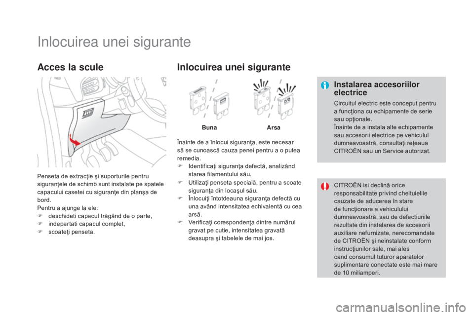 CITROEN DS3 CABRIO 2016 Ghiduri De Utilizare (in Romanian) DS3_ro_Chap08_info-pratiques_ed01-2015
Inlocuirea unei sigurante
Instalarea accesoriilor
electrice
Circuitul electric este conceput pentru
a funcţiona cu echipamente de serie
sau opţionale.
Înai CITROEN DS3 CABRIO 2016 Ghiduri De Utilizare (in Romanian) DS3_ro_Chap08_info-pratiques_ed01-2015
Inlocuirea unei sigurante
Instalarea accesoriilor
electrice
Circuitul electric este conceput pentru
a funcţiona cu echipamente de serie
sau opţionale.
Înai