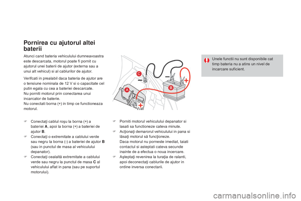 CITROEN DS3 CABRIO 2016 Ghiduri De Utilizare (in Romanian) DS3_ro_Chap08_info-pratiques_ed01-2015
Atunci cand bateria vehiculului dumneavoastra
este descarcata, motorul poate fi pornit cu
ajutorul unei baterii de ajutor (externa sau a
unui alt vehicul) si CITROEN DS3 CABRIO 2016 Ghiduri De Utilizare (in Romanian) DS3_ro_Chap08_info-pratiques_ed01-2015
Atunci cand bateria vehiculului dumneavoastra
este descarcata, motorul poate fi pornit cu
ajutorul unei baterii de ajutor (externa sau a
unui alt vehicul) si