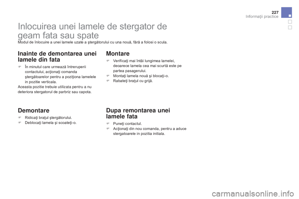CITROEN DS3 CABRIO 2016 Ghiduri De Utilizare (in Romanian) 227
DS3_ro_Chap08_info-pratiques_ed01-2015
Inlocuirea unei lamele de stergator de
geam fata sau spate
Modul de înlocuire a unei lamele uzate a ştergătorului cu una nouă, fără a folosi o scula.
CITROEN DS3 CABRIO 2016 Ghiduri De Utilizare (in Romanian) 227
DS3_ro_Chap08_info-pratiques_ed01-2015
Inlocuirea unei lamele de stergator de
geam fata sau spate
Modul de înlocuire a unei lamele uzate a ştergătorului cu una nouă, fără a folosi o scula.