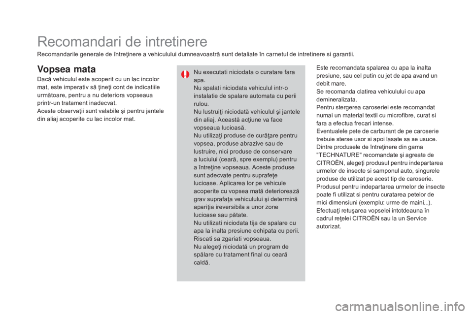 CITROEN DS3 CABRIO 2016 Ghiduri De Utilizare (in Romanian) DS3_ro_Chap08_info-pratiques_ed01-2015
Vopsea mataEste recomandata spalarea cu apa la inalta
presiune, sau cel putin cu jet de apa avand un
debit mare.
Se recomanda clatirea vehiculului cu apa
demi CITROEN DS3 CABRIO 2016 Ghiduri De Utilizare (in Romanian) DS3_ro_Chap08_info-pratiques_ed01-2015
Vopsea mataEste recomandata spalarea cu apa la inalta
presiune, sau cel putin cu jet de apa avand un
debit mare.
Se recomanda clatirea vehiculului cu apa
demi