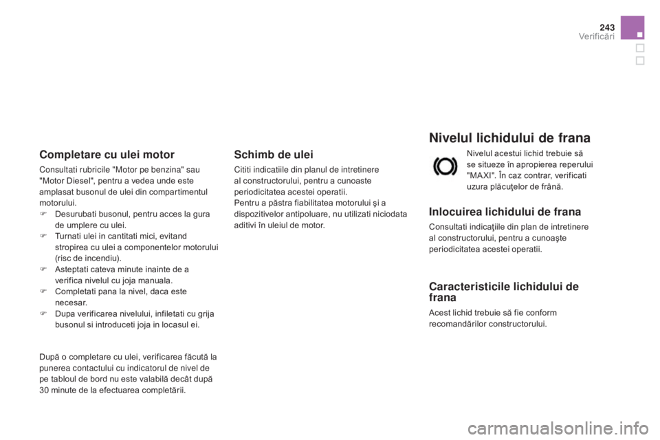 CITROEN DS3 CABRIO 2016 Ghiduri De Utilizare (in Romanian) 243
DS3_ro_Chap09_verifications_ed01-2015
Nivelul lichidului de frana
Inlocuirea lichidului de frana
Consultati indicaţiile din plan de intretinere
al constructorului, pentru a cunoaÅŸte
periodicit CITROEN DS3 CABRIO 2016 Ghiduri De Utilizare (in Romanian) 243
DS3_ro_Chap09_verifications_ed01-2015
Nivelul lichidului de frana
Inlocuirea lichidului de frana
Consultati indicaţiile din plan de intretinere
al constructorului, pentru a cunoaÅŸte
periodicit
