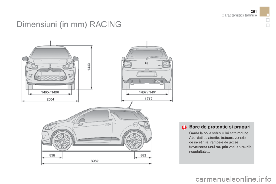CITROEN DS3 CABRIO 2016  Ghiduri De Utilizare (in Romanian) 261
DS3_ro_Chap10_caracteristiques_ed01-2015
Bare de protectie si praguri
Garda la sol a vehiculului este redusa.
Abordati cu atentie: trotuare, zonele 
de incetinire, rampele de acces, 
traversarea u