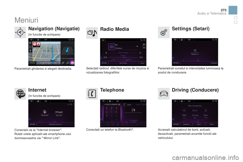 CITROEN DS3 CABRIO 2016  Ghiduri De Utilizare (in Romanian) 273
DS3_ro_Chap11c_SMEGplus_ed01-2015
Meniuri
Settings (Setari)
Radio Media
Navigation (Navigatie)
Driving (Conducere)
Internet Telephone
Parametrati sunetul si intensitatea luminoasa la 
postul de co