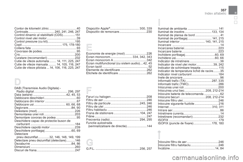 CITROEN DS3 CABRIO 2016 Ghiduri De Utilizare (in Romanian) 357
DS3_ro_Chap12_index-recherche_ed01-2015
DAB (Transmisie Audio Digitala) - Radio digital ............................... ........ 296, 297
Data (setare)
..............................
.........4 CITROEN DS3 CABRIO 2016 Ghiduri De Utilizare (in Romanian) 357
DS3_ro_Chap12_index-recherche_ed01-2015
DAB (Transmisie Audio Digitala) - Radio digital ............................... ........ 296, 297
Data (setare)
..............................
.........4
