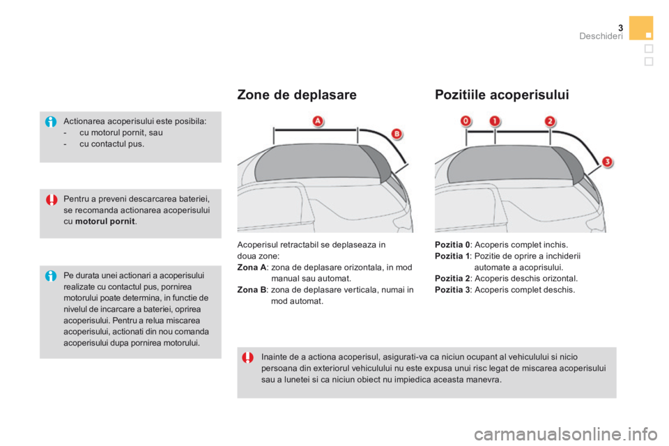 CITROEN DS3 CABRIO 2016 Ghiduri De Utilizare (in Romanian) 3Deschideri
Pentru a preveni descarcarea bateriei, se recomanda actionarea acoperisului cu motorul pornit .
Actionarea acoperisului este posibila: - cu motorul pornit, sau - cu CITROEN DS3 CABRIO 2016 Ghiduri De Utilizare (in Romanian) 3Deschideri
Pentru a preveni descarcarea bateriei, se recomanda actionarea acoperisului cu motorul pornit .
Actionarea acoperisului este posibila: - cu motorul pornit, sau - cu