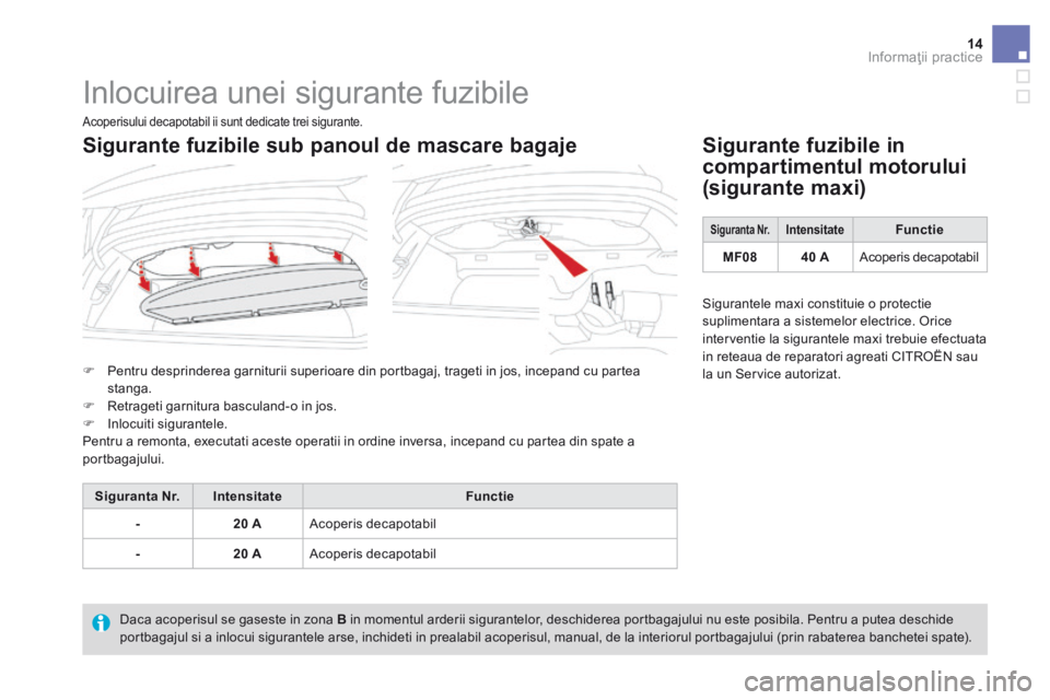 CITROEN DS3 CABRIO 2016 Ghiduri De Utilizare (in Romanian) 14Informaţii practice
Inlocuirea unei sigurante fuzibile
Pentru desprinderea garniturii superioare din portbagaj, trageti in jos, incepand cu partea stanga. Retrageti garnitura basculan CITROEN DS3 CABRIO 2016 Ghiduri De Utilizare (in Romanian) 14Informaţii practice
Inlocuirea unei sigurante fuzibile
Pentru desprinderea garniturii superioare din portbagaj, trageti in jos, incepand cu partea stanga. Retrageti garnitura basculan