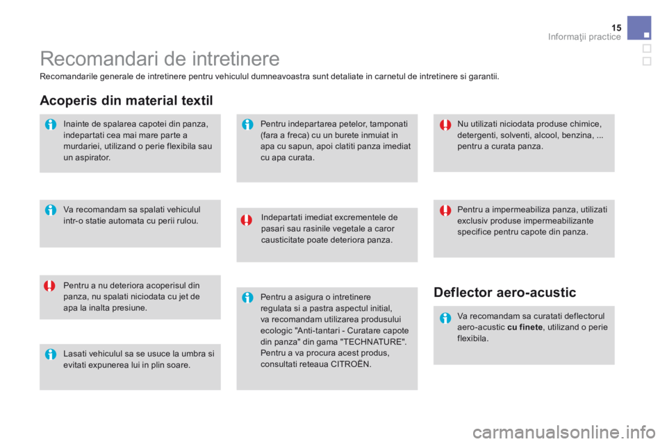 CITROEN DS3 CABRIO 2016  Ghiduri De Utilizare (in Romanian) 15Informaţii practice
 Recomandari de intretinere 
  Indepartati imediat excrementele de pasari sau rasinile vegetale a caror causticitate poate deteriora panza.  
  Pentru a nu deteriora acoperisul 