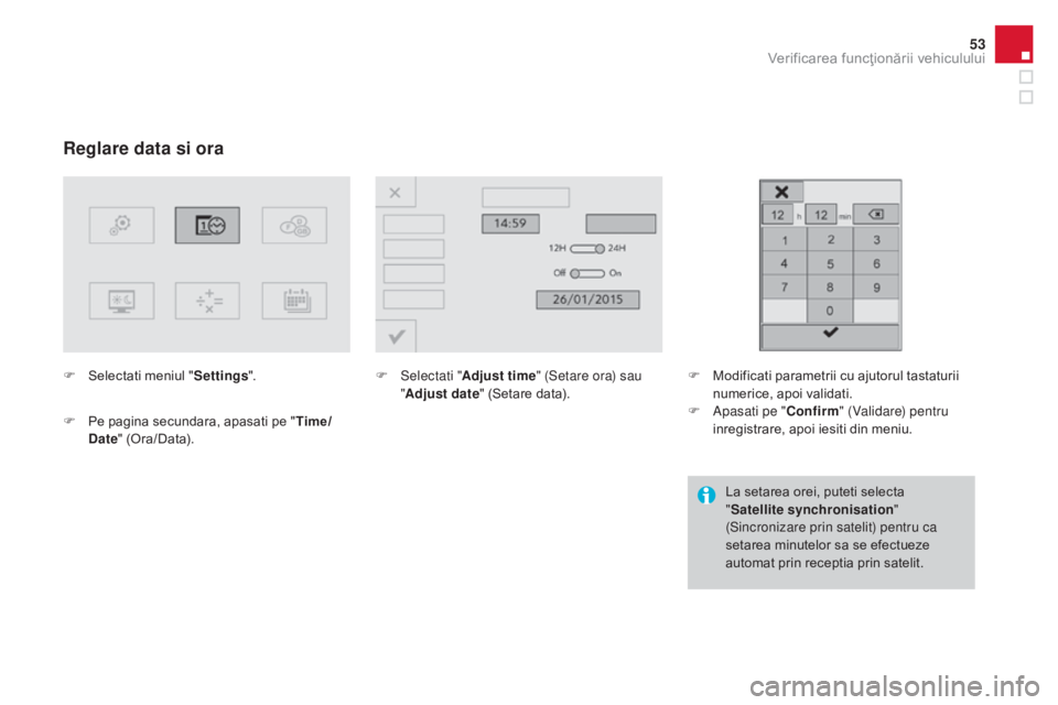 CITROEN DS3 CABRIO 2016  Ghiduri De Utilizare (in Romanian) 53
DS3_ro_Chap01_controle-de-marche_ed01-2015
Reglare data si ora
F Selectati meniul "Settings".
F  
Pe p
 agina secundara, apasati pe " Time/
Date " (Ora/Data). F
 Sel ectati "Adj