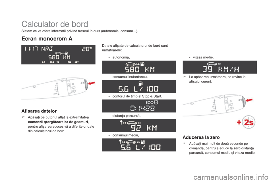 CITROEN DS3 CABRIO 2016 Ghiduri De Utilizare (in Romanian) DS3_ro_Chap01_controle-de-marche_ed01-2015
Calculator de bord
Ecran monocrom A
Afisarea datelor
F Apăsaţi pe butonul aflat la extremitatea comenzii ştergătoarelor de geamuri,
pentru afişarea su CITROEN DS3 CABRIO 2016 Ghiduri De Utilizare (in Romanian) DS3_ro_Chap01_controle-de-marche_ed01-2015
Calculator de bord
Ecran monocrom A
Afisarea datelor
F Apăsaţi pe butonul aflat la extremitatea comenzii ştergătoarelor de geamuri,
pentru afişarea su