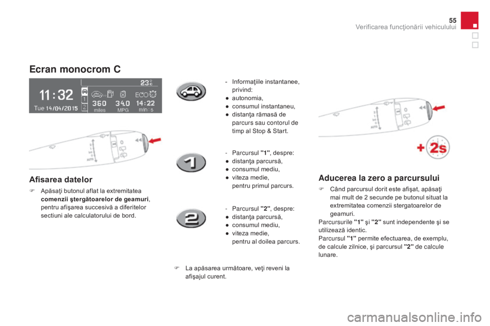 CITROEN DS3 CABRIO 2016 Ghiduri De Utilizare (in Romanian) 55
DS3_ro_Chap01_controle-de-marche_ed01-2015
Ecran monocrom C
Afisarea datelor
F Apăsaţi butonul aflat la extremitatea comenzii ştergătoarelor de geamuri ,
pentru afişarea succesivă a diferite CITROEN DS3 CABRIO 2016 Ghiduri De Utilizare (in Romanian) 55
DS3_ro_Chap01_controle-de-marche_ed01-2015
Ecran monocrom C
Afisarea datelor
F Apăsaţi butonul aflat la extremitatea comenzii ştergătoarelor de geamuri ,
pentru afişarea succesivă a diferite