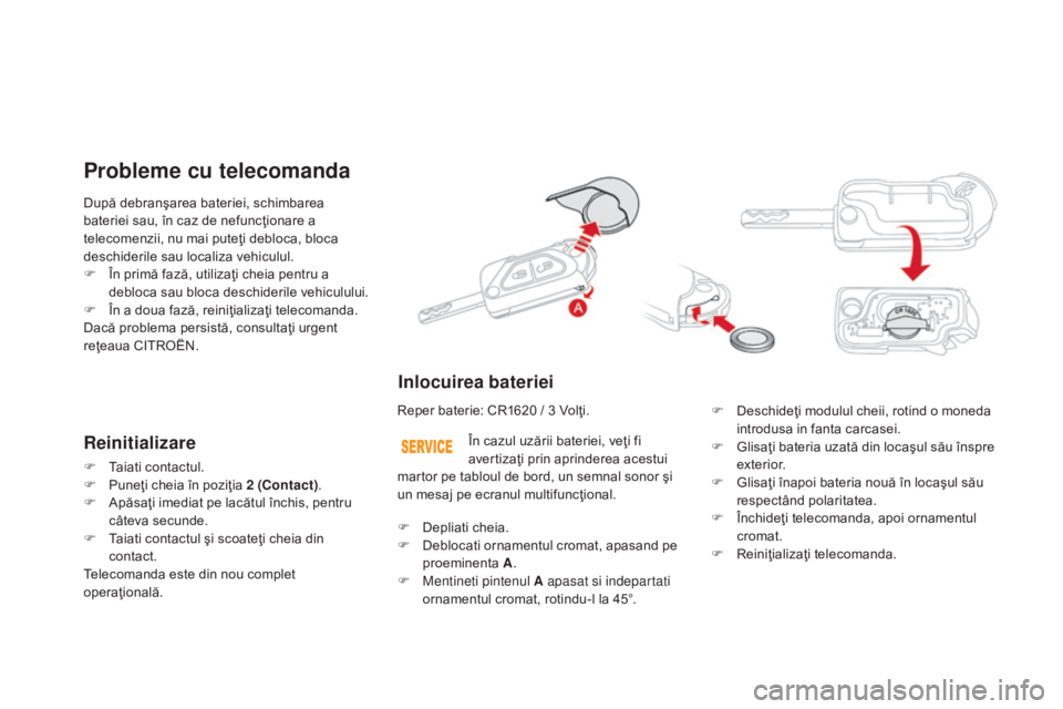 CITROEN DS3 CABRIO 2016  Ghiduri De Utilizare (in Romanian) DS3_ro_Chap02_ouvertures_ed01-2015
După debranşarea bateriei, schimbarea 
bateriei sau, în caz de nefuncţionare a 
telecomenzii, nu mai puteţi debloca, bloca 
deschiderile sau localiza vehiculul.