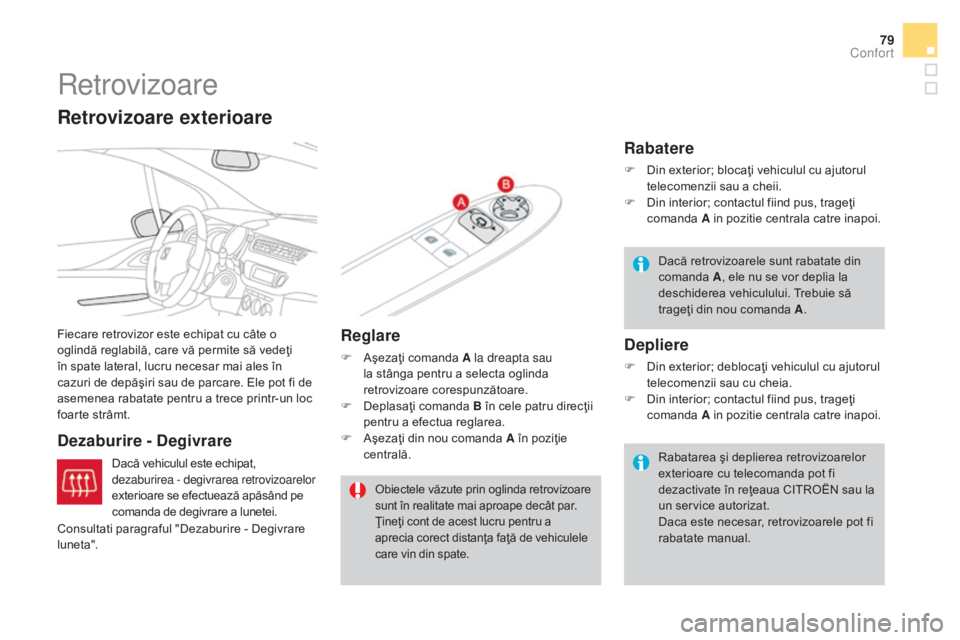 CITROEN DS3 CABRIO 2016  Ghiduri De Utilizare (in Romanian) 79
DS3_ro_Chap03_confort_ed01-2015
Retrovizoare
Fiecare retrovizor este echipat cu câte o 
oglindă reglabilă, care vă permite să vedeţi 
în spate lateral, lucru necesar mai ales în 
cazuri de 