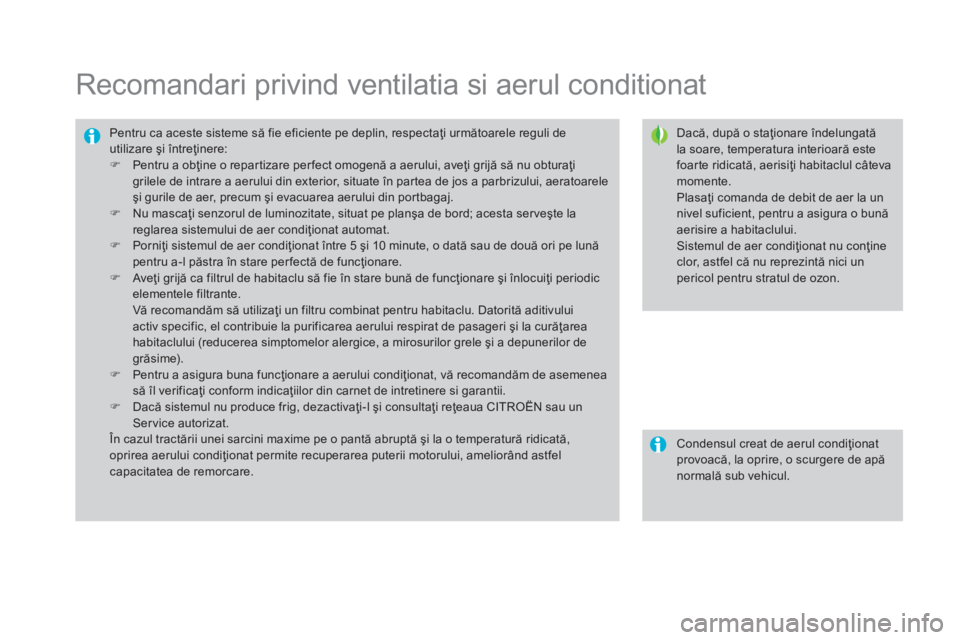 CITROEN DS3 CABRIO 2016  Ghiduri De Utilizare (in Romanian) DS3_ro_Chap03_confort_ed01-2015
Recomandari privind ventilatia si aerul conditionat
Dacă, după o staţionare îndelungată 
la soare, temperatura interioară este 
foarte ridicată, aerisiţi habita