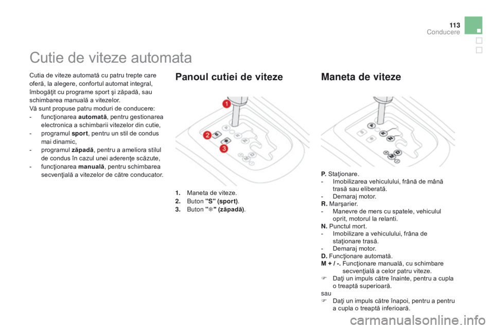 CITROEN DS3 CABRIO 2015  Ghiduri De Utilizare (in Romanian) 11 3
DS3_ro_Chap06_conduite_ed01-2014
Cutia de viteze automată cu patru trepte care 
oferă, la alegere, confortul automat integral, 
îmbogăţit cu programe sport şi zăpadă, sau 
schimbarea manu