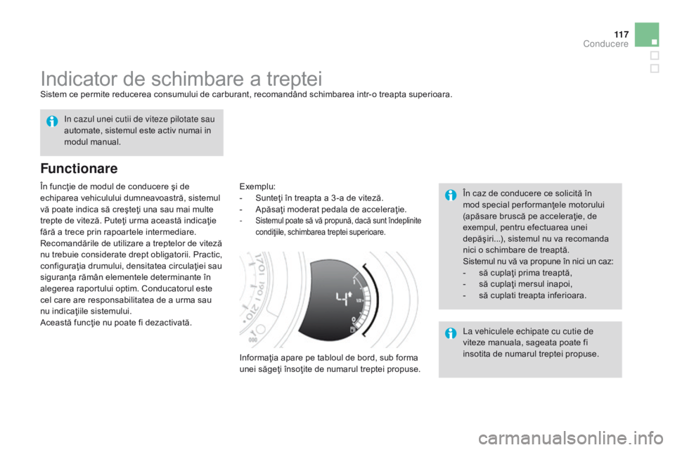 CITROEN DS3 CABRIO 2015  Ghiduri De Utilizare (in Romanian) 11 7
DS3_ro_Chap06_conduite_ed01-2014
Indicator de schimbare a trepteiSistem ce permite reducerea consumului de carburant, recomandând schimbarea intr-o treapta superioara.
Functionare
Exemplu:
- S u
