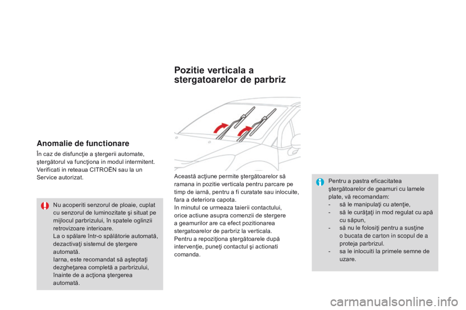 CITROEN DS3 CABRIO 2015  Ghiduri De Utilizare (in Romanian) DS3_ro_Chap07_visibilite_ed01-2014
Anomalie de functionare
În caz de disfuncţie a ştergerii automate, 
ştergătorul va funcţiona in modul intermitent.
Verificati in reteaua CITROËN sau la un 
Se