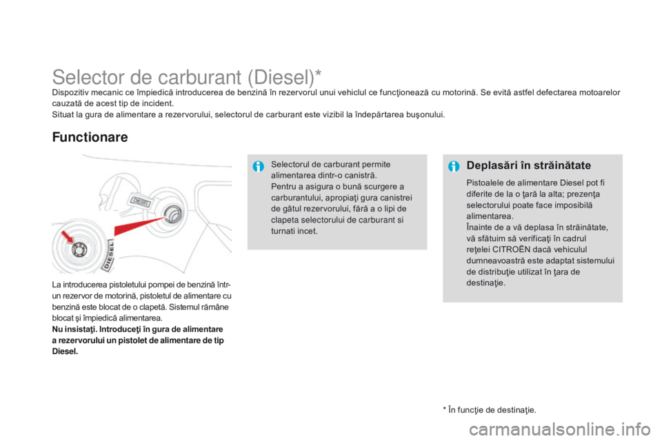 CITROEN DS3 CABRIO 2015 Ghiduri De Utilizare (in Romanian) DS3_ro_Chap10_info-pratiques_ed01-2014
* În funcţie de destinaţie.
Selector de carburant (Diesel)*Dispozitiv mecanic ce împiedică introducerea de benzină în rezervorul unui vehiclul ce funcţio CITROEN DS3 CABRIO 2015 Ghiduri De Utilizare (in Romanian) DS3_ro_Chap10_info-pratiques_ed01-2014
* În funcţie de destinaţie.
Selector de carburant (Diesel)*Dispozitiv mecanic ce împiedică introducerea de benzină în rezervorul unui vehiclul ce funcţio
