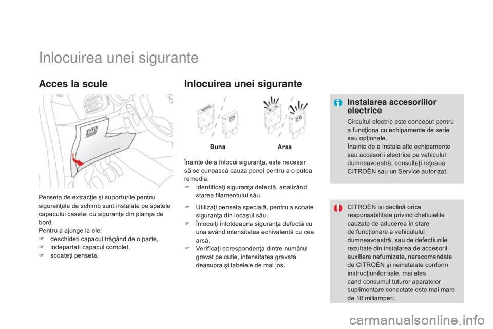 CITROEN DS3 CABRIO 2015  Ghiduri De Utilizare (in Romanian) DS3_ro_Chap10_info-pratiques_ed01-2014
inlocuirea unei sigurante
Instalarea accesoriilor 
electrice
Circuitul electric este conceput pentru 
a funcţiona cu echipamente de serie 
sau opţionale.
Înai