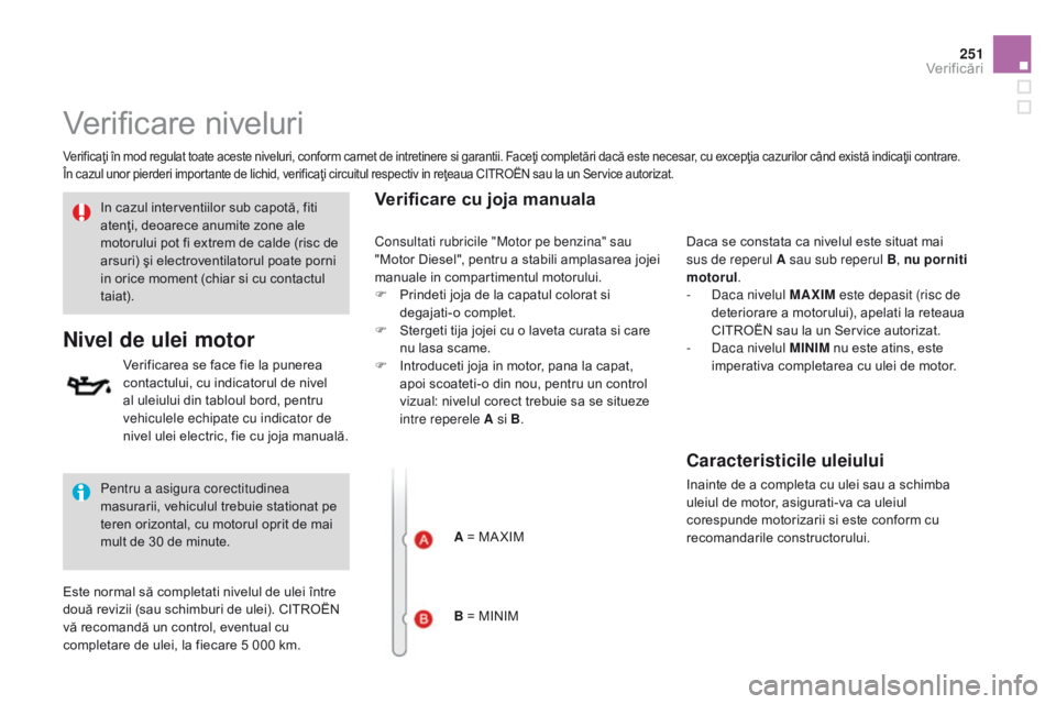 CITROEN DS3 CABRIO 2015 Ghiduri De Utilizare (in Romanian) 251
DS3_ro_Chap11_verifications_ed01-2014
Verificare niveluri
Verificaţi în mod regulat toate aceste niveluri, conform carnet de intretinere si garantii. Faceţi completări dacă este necesar, cu e CITROEN DS3 CABRIO 2015 Ghiduri De Utilizare (in Romanian) 251
DS3_ro_Chap11_verifications_ed01-2014
Verificare niveluri
Verificaţi în mod regulat toate aceste niveluri, conform carnet de intretinere si garantii. Faceţi completări dacă este necesar, cu e
